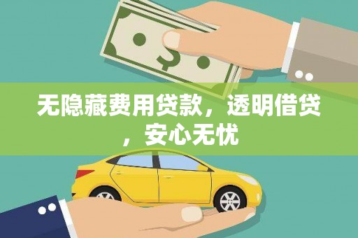 寮步无隐藏费用贷款，透明借贷，安心无忧