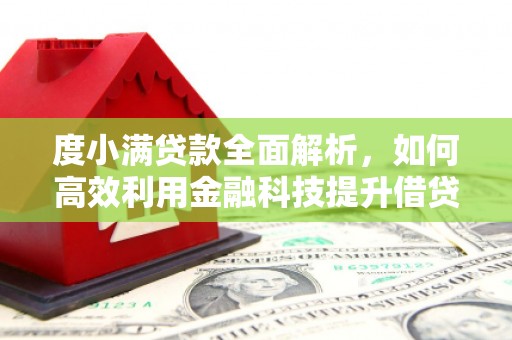 寮步度小满贷款全面解析，如何高效利用金融科技提升借贷体验