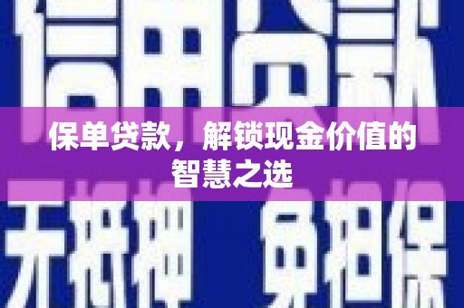 寮步保单贷款，解锁现金价值的智慧之选