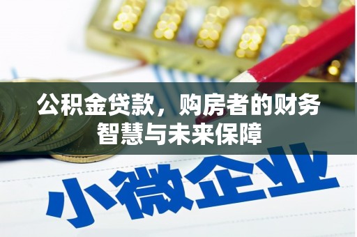 寮步公积金贷款，购房者的财务智慧与未来保障