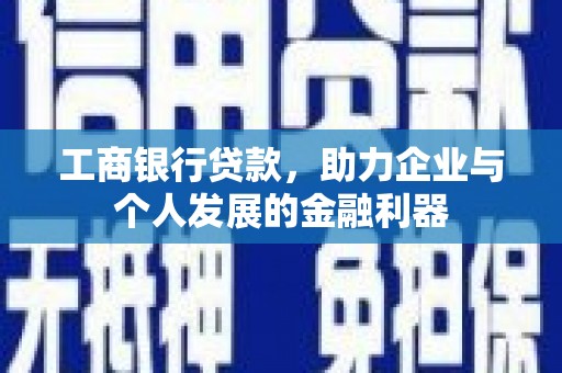 寮步工商银行贷款，助力企业与个人发展的金融利器
