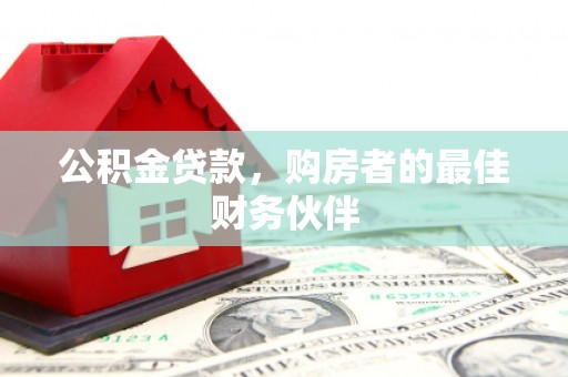 寮步公积金贷款，购房者的最佳财务伙伴