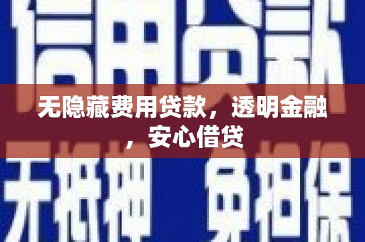 寮步无隐藏费用贷款，透明金融，安心借贷