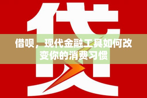 寮步借呗，现代金融工具如何改变你的消费习惯