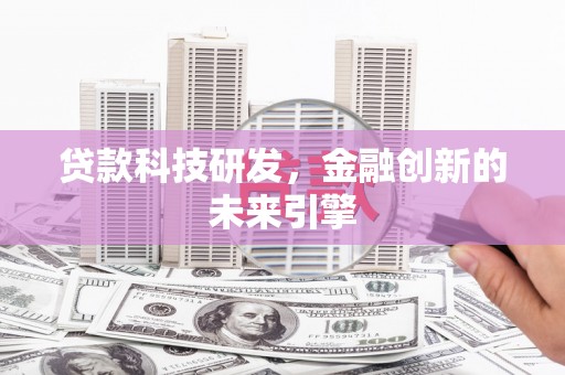 寮步贷款科技研发，金融创新的未来引擎