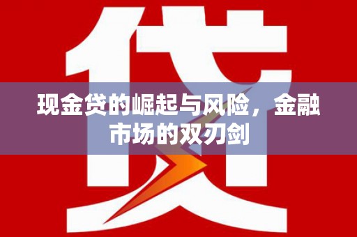 寮步现金贷的崛起与风险，金融市场的双刃剑