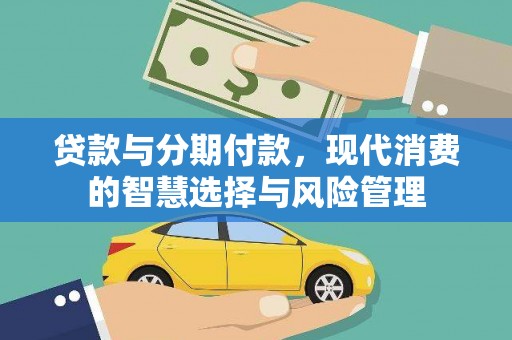 寮步贷款与分期付款，现代消费的智慧选择与风险管理