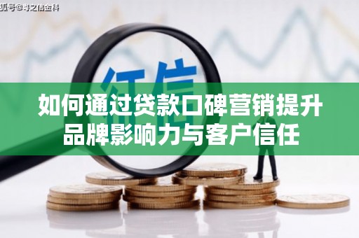 寮步如何通过贷款口碑营销提升品牌影响力与客户信任