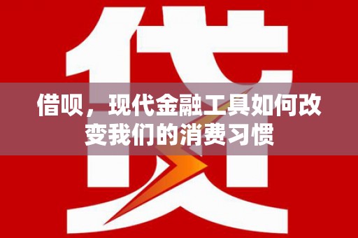 寮步借呗，现代金融工具如何改变我们的消费习惯