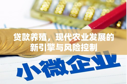 寮步贷款养殖，现代农业发展的新引擎与风险控制