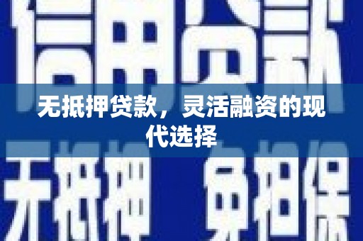 寮步无抵押贷款，灵活融资的现代选择