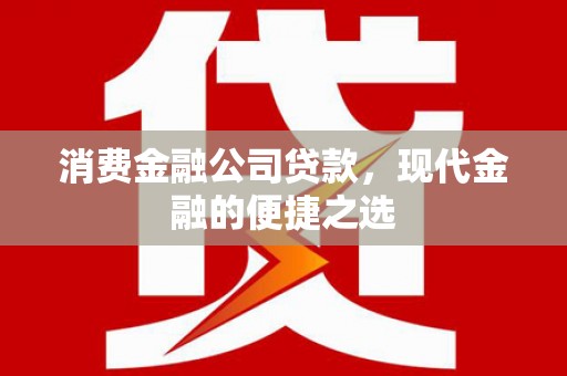 寮步消费金融公司贷款，现代金融的便捷之选
