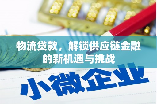 寮步物流贷款，解锁供应链金融的新机遇与挑战