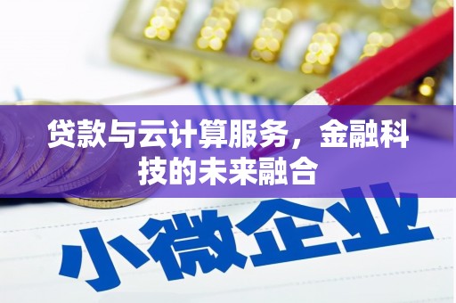 寮步贷款与云计算服务，金融科技的未来融合