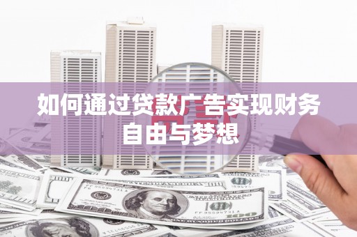 寮步如何通过贷款广告实现财务自由与梦想