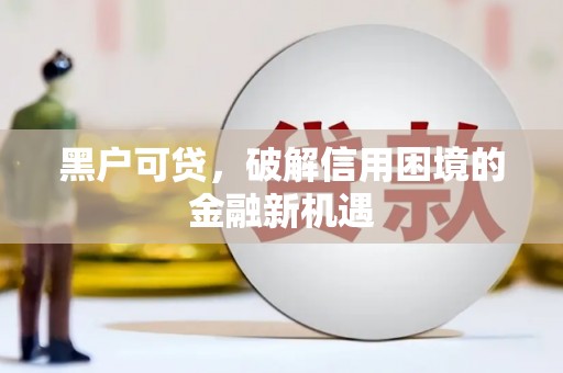 寮步黑户可贷，破解信用困境的金融新机遇