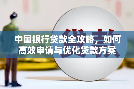 寮步中国银行贷款全攻略，如何高效申请与优化贷款方案